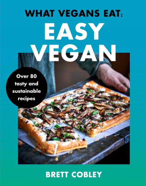 What Vegans Eat - Easy Vegan! : Over 80 Tasty and Sustainable Recipes, EPUB eBook