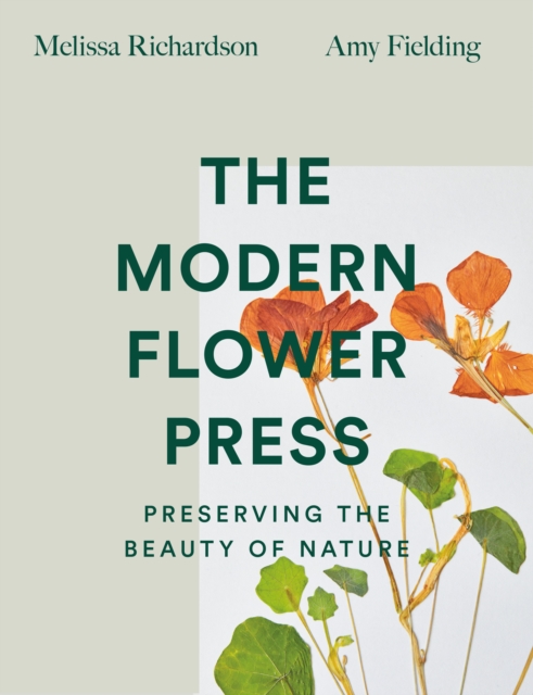 The Modern Flower Press : Preserving the Beauty of Nature, Hardback Book