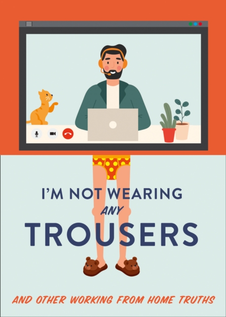 I'm Not Wearing Any Trousers : And Other Working from Home Truths, Hardback Book