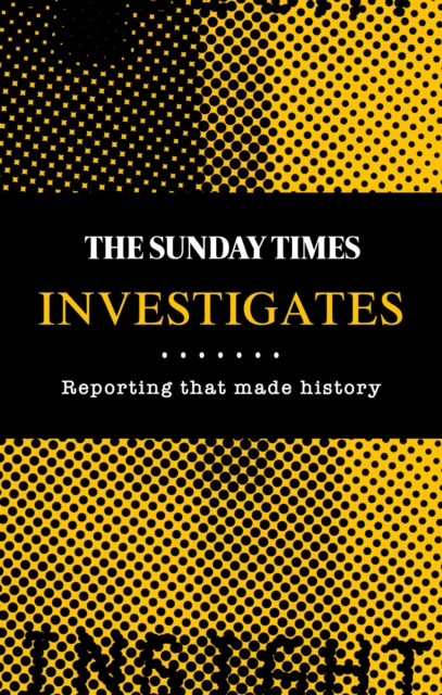 The Sunday Times Investigates : Reporting That Made History, EPUB eBook