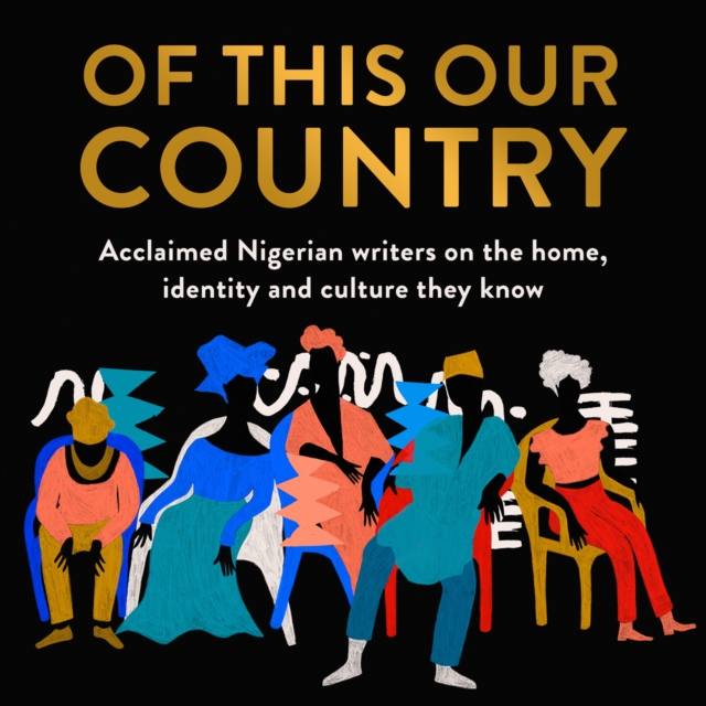 Of This Our Country : Acclaimed Nigerian Writers on the Home, Identity and Culture They Know, eAudiobook MP3 eaudioBook