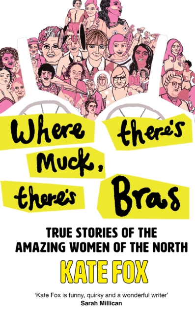 Where There’s Muck, There’s Bras : True Stories of the Amazing Women of the North, Paperback / softback Book