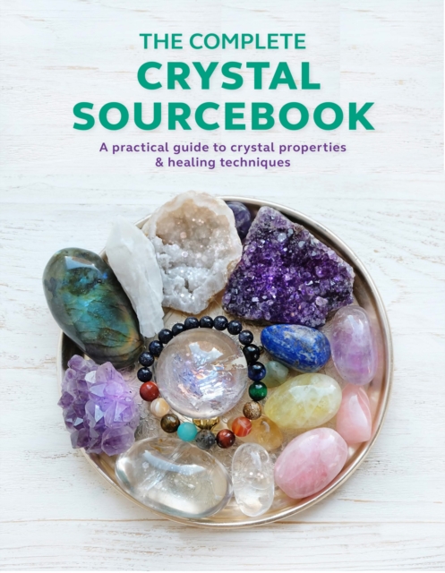 The Complete Crystal Sourcebook : A Practical Guide to Crystal Properties & Healing Techniques, Paperback / softback Book
