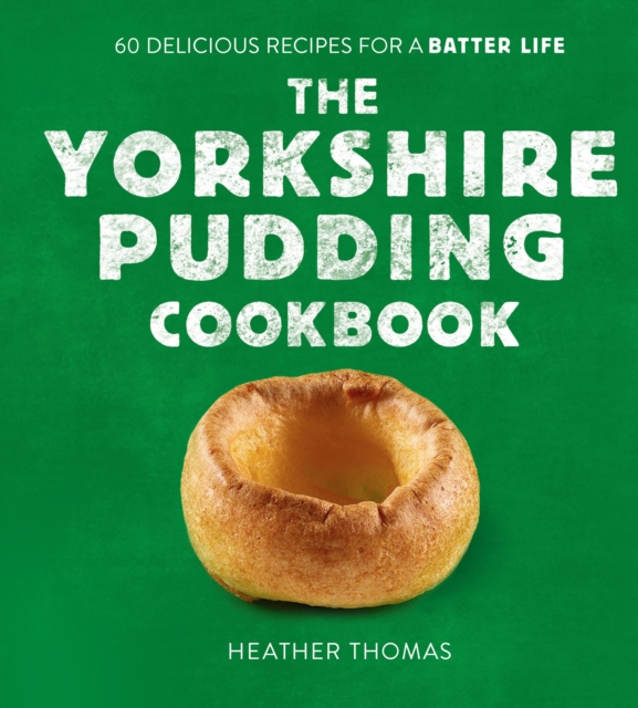 The Yorkshire Pudding Cookbook : 60 Delicious Recipes for a Batter Life, EPUB eBook