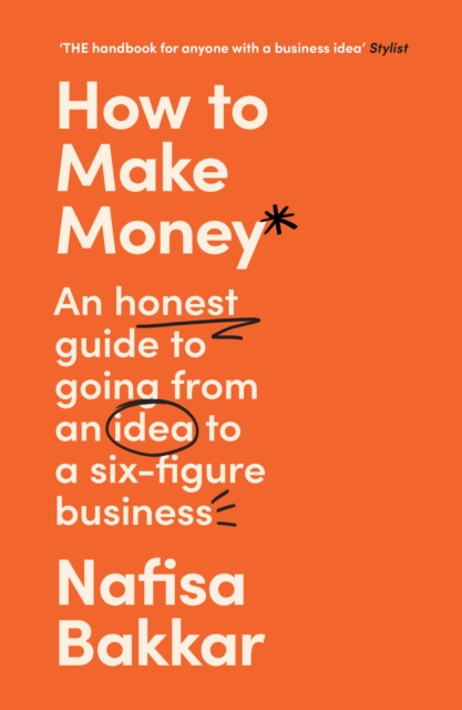 How To Make Money : An honest guide to going from an idea to a six-figure business, EPUB eBook