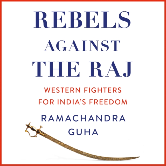 Rebels Against the Raj : Western Fighters for India's Freedom, eAudiobook MP3 eaudioBook