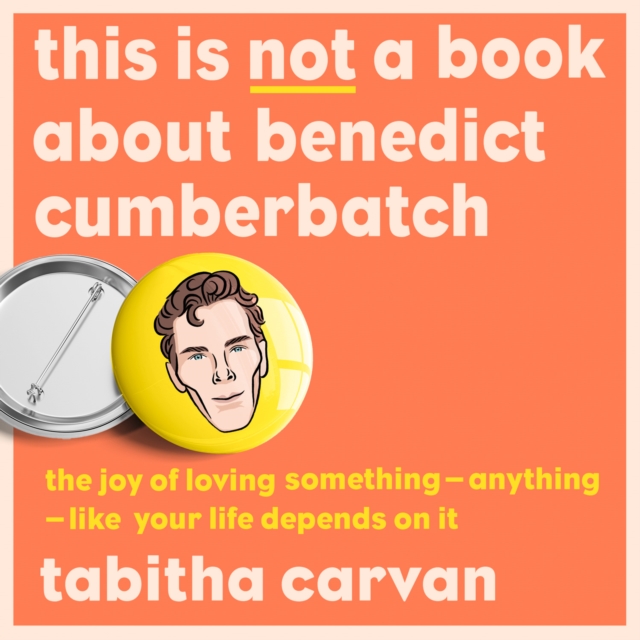 This is Not a Book About Benedict Cumberbatch : The Joy of Loving Something – Anything – Like Your Life Depends on it, eAudiobook MP3 eaudioBook