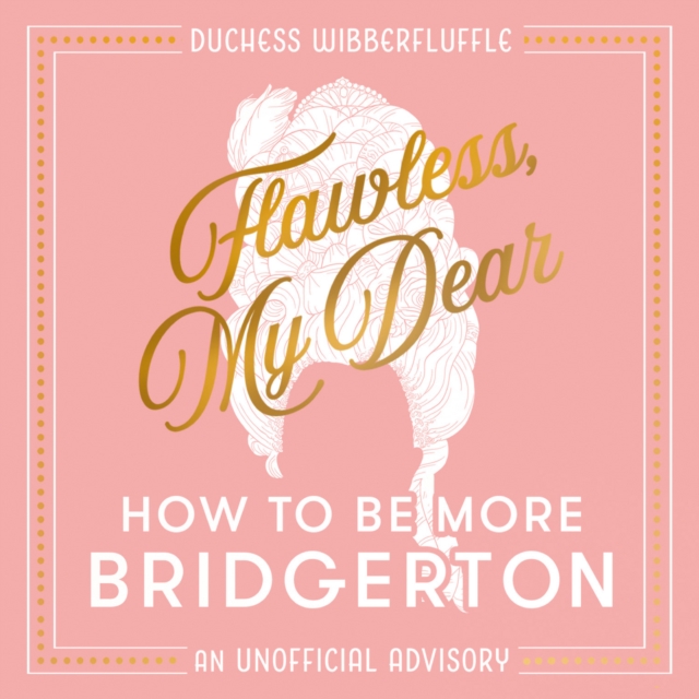 Flawless, My Dear : How to be More Bridgerton (an Unofficial Advisory), eAudiobook MP3 eaudioBook
