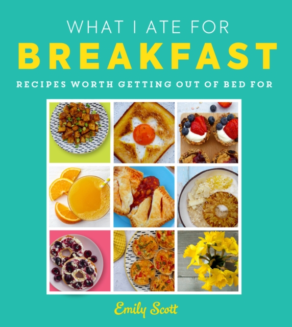 What I Ate for Breakfast : Food Worth Getting out of Bed for, Hardback Book
