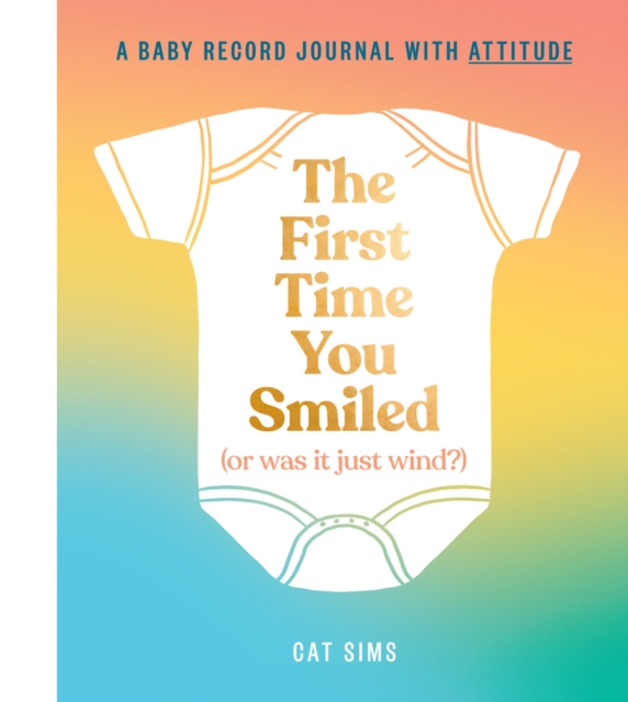 The First Time You Smiled (Or Was It Just Wind?) : A Baby Record Journal with Attitude, Hardback Book