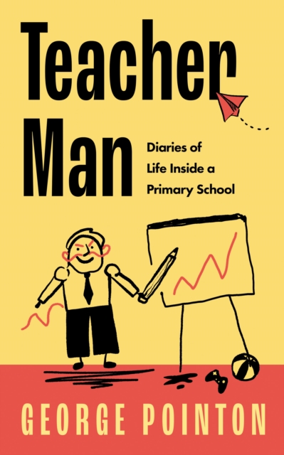 Teacher Man : Diaries of Life Inside a Primary School, Hardback Book