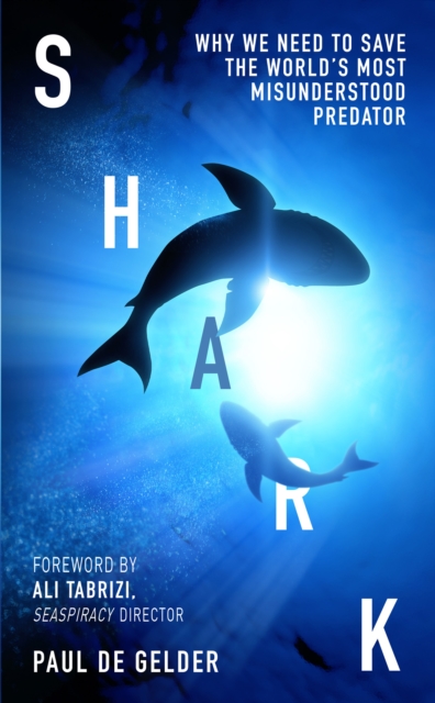 Shark : Why We Need to Save the World's Most Misunderstood Predator, Hardback Book
