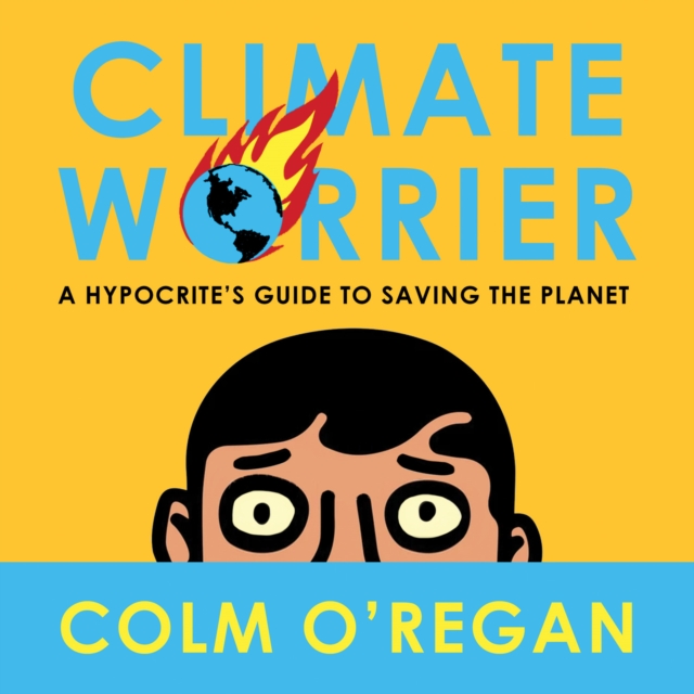 Climate Worrier : A Hypocrite’s Guide to Saving the Planet, eAudiobook MP3 eaudioBook
