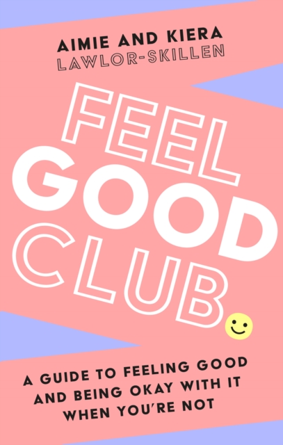 Feel Good Club : A Guide to Feeling Good and Being Okay with it When You’Re Not, Paperback / softback Book