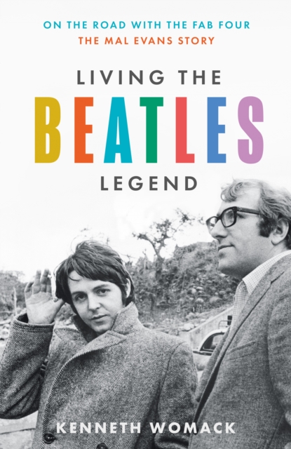 Living the Beatles Legend : On the Road with the FAB Four – the Mal Evans Story, Hardback Book