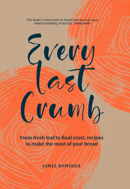 Every Last Crumb : From fresh loaf to final crust, recipes to make the most of your bread, EPUB eBook
