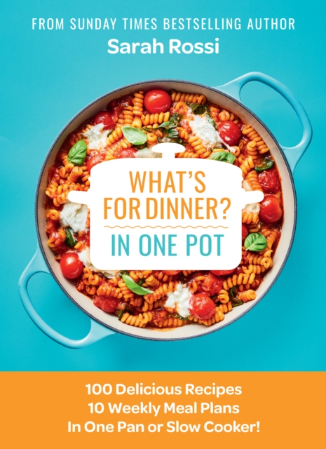 What's for Dinner in One Pot? : 100 Delicious Recipes, 10 Weekly Meal Plans, in One Pan or Slow Cooker!, Hardback Book