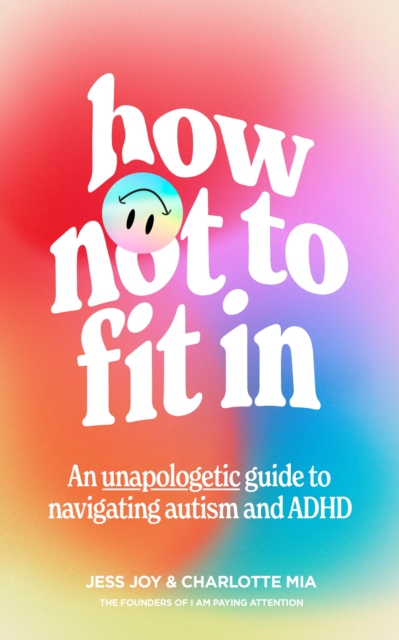 How Not to Fit In : An Unapologetic Guide to Navigating Autism and ADHD, EPUB eBook