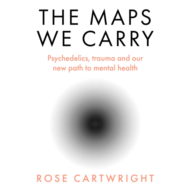The Maps We Carry : Psychedelics, trauma and our new path to mental health, eAudiobook MP3 eaudioBook
