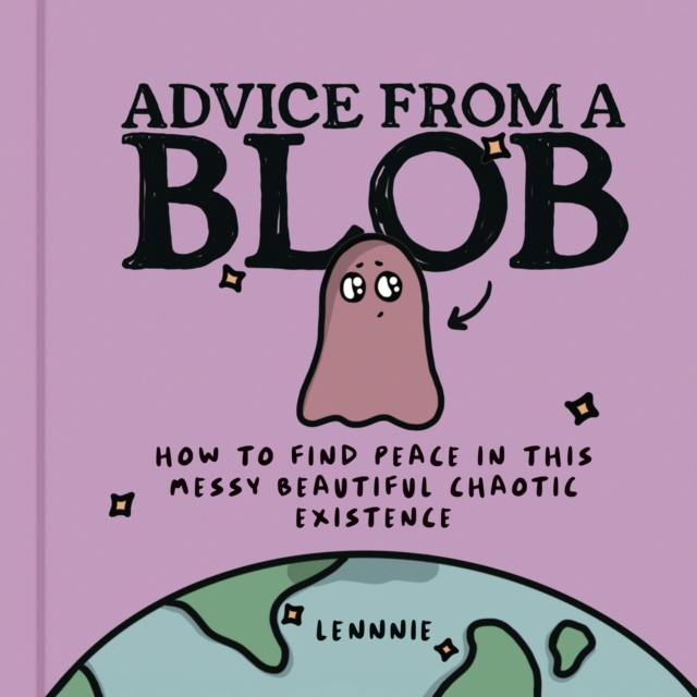Advice from a Blob : How to Find Peace in This Messy Beautiful Chaotic Existence, EPUB eBook