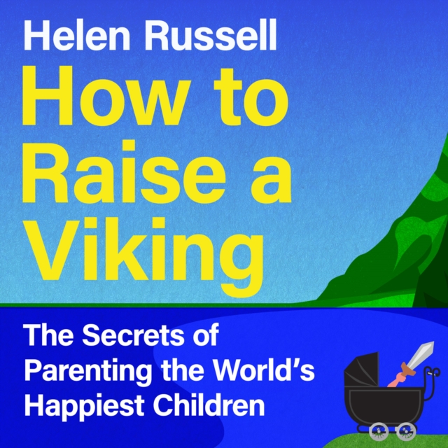 How to Raise a Viking : The Secrets of Parenting the World's Happiest Children, eAudiobook MP3 eaudioBook