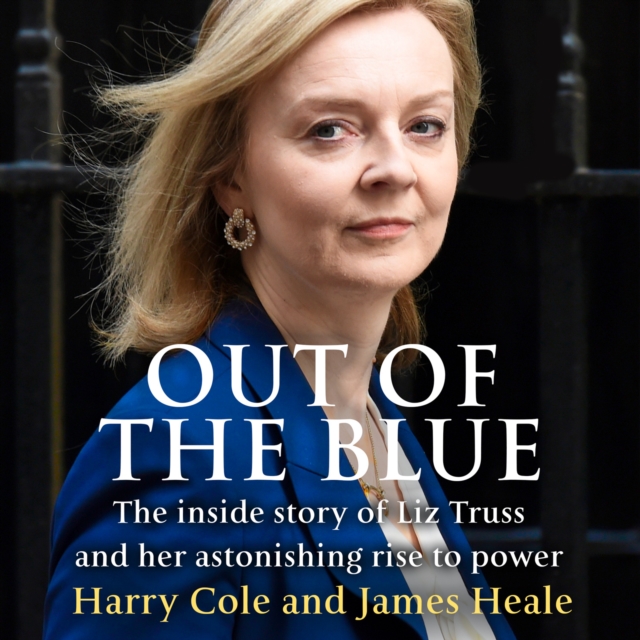 Out of the Blue : The Inside Story of the Unexpected Rise and Rapid Fall of Liz Truss, eAudiobook MP3 eaudioBook