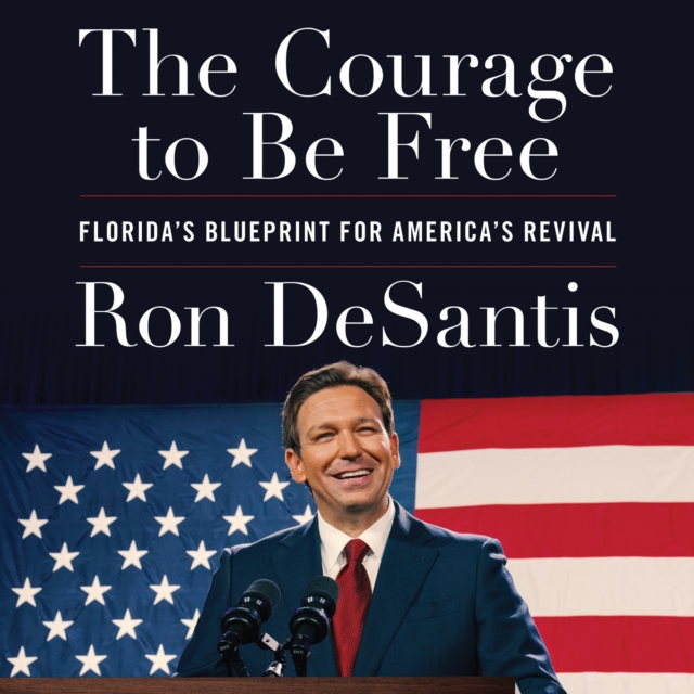 The Courage to Be Free : Florida's Blueprint for America's Revival, eAudiobook MP3 eaudioBook