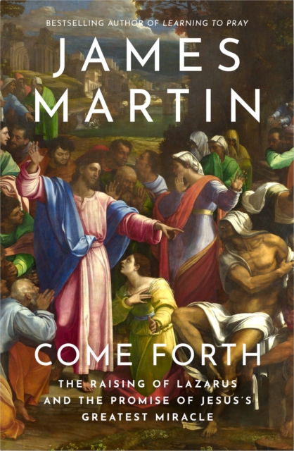 Come Forth : The Raising of Lazarus and the Promise of Jesus’s Greatest Miracle, Hardback Book