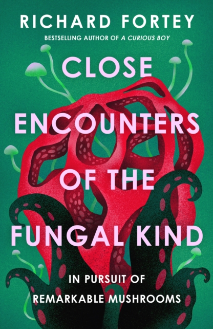 Close Encounters of the Fungal Kind : In Pursuit of Remarkable Mushrooms, Hardback Book