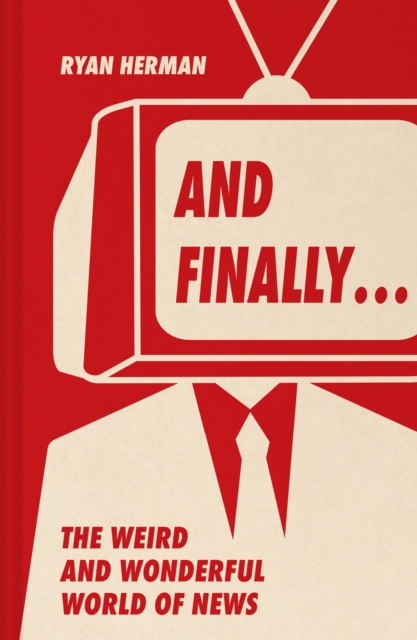 And Finally… : Weird and Wonderful Stories Told at the End of the News, Hardback Book