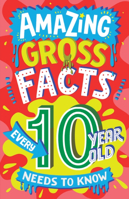 AMAZING GROSS FACTS EVERY 10 YEAR OLD NEEDS TO KNOW, Paperback / softback Book