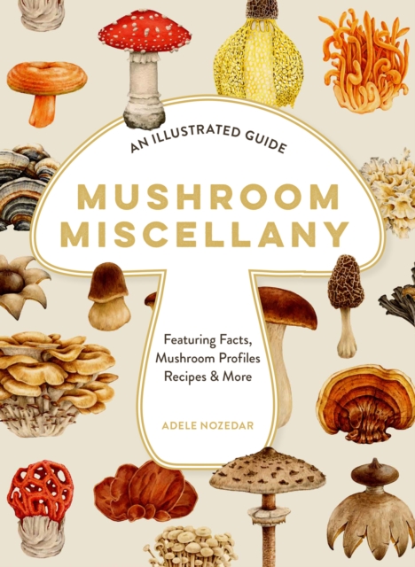 Mushroom Miscellany : A Love Letter to Mushrooms, Hardback Book