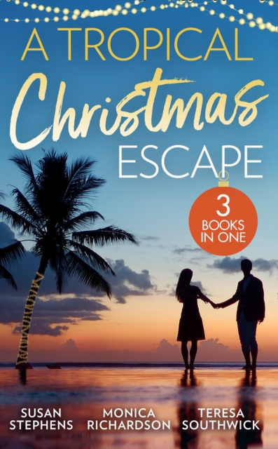 A Tropical Christmas Escape : Back in the Brazilian's Bed (Hot Brazilian Nights!) / a Yuletide Affair / His by Christmas, EPUB eBook
