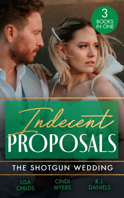 Indecent Proposals: The Shotgun Wedding : Explosive Engagement (Shotgun Weddings) / Snowblind Justice / Wedding at Cardwell Ranch, EPUB eBook