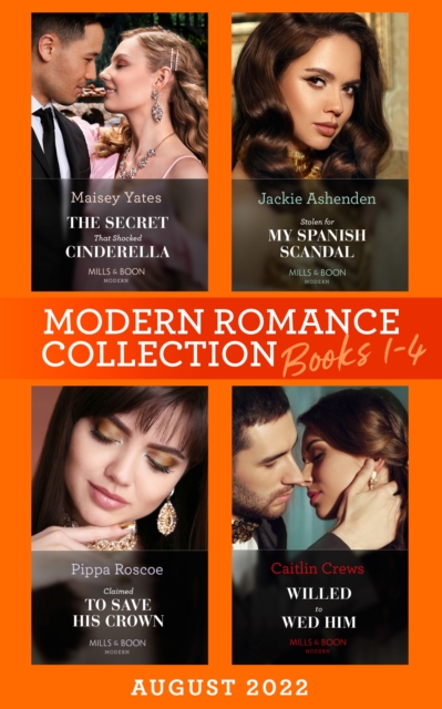 Modern Romance August 2022 Books 1-4 : The Secret That Shocked Cinderella / Willed to Wed Him / Claimed to Save His Crown / Stolen for My Spanish Scandal, EPUB eBook
