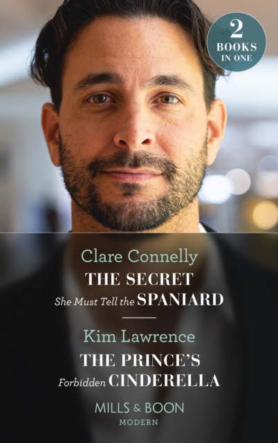 The Secret She Must Tell The Spaniard / The Prince's Forbidden Cinderella : The Secret She Must Tell the Spaniard (the Long-Lost Cortez Brothers) / the Prince's Forbidden Cinderella (the Secret Twin S, EPUB eBook