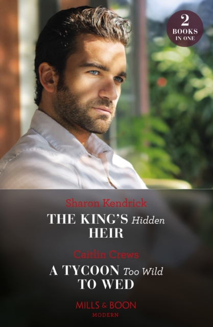 The King's Hidden Heir / A Tycoon Too Wild To Wed : The King's Hidden Heir / A Tycoon Too Wild to Wed (The Teras Wedding Challenge), EPUB eBook