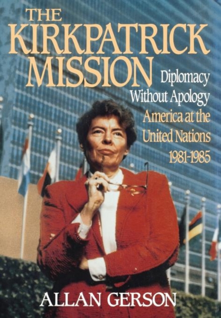 Kirkpatrick Mission (Diplomacy Wo Apology Ame at the United Nations 1981 to 85, Hardback Book