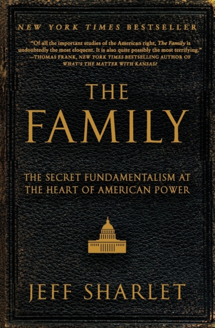 The Family : The Secret Fundamentalism at the Heart of American Power, Paperback Book