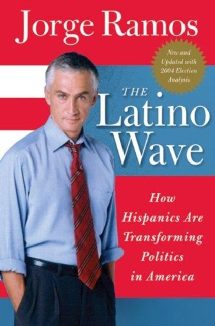 The Latino Wave : How Hispanics Are Transforming Politics in America, Paperback / softback Book