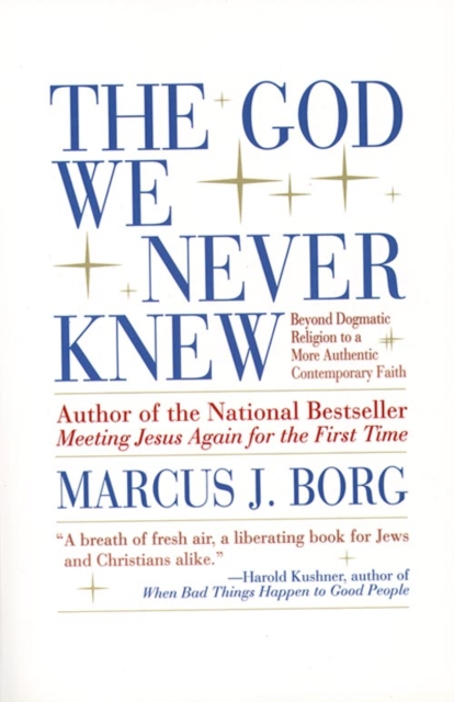 The God We Never Knew : Beyond Dogmatic Religion to a More Authentic Contemporary Faith, Paperback / softback Book
