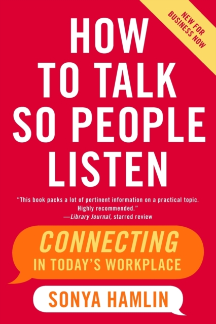 How to Talk So People Listen : Connecting in Today's Workplace, Paperback / softback Book