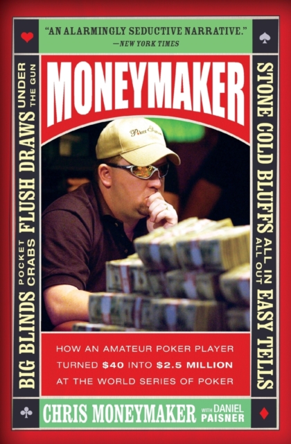 Moneymaker : How An Amateur Poker Player Turned $40 Into $2.5 Million At The World Series Of Poker, Paperback / softback Book