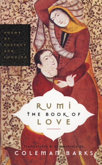 Rumi: The Book of Love : Poems of Ecstasy and Longing, Paperback / softback Book