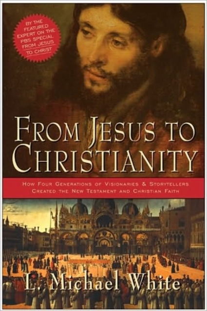 From Jesus To Christianity : How Four Generations Of Visionaries And Stor ytellers Created The New Testament And Christian Faith, Paperback / softback Book