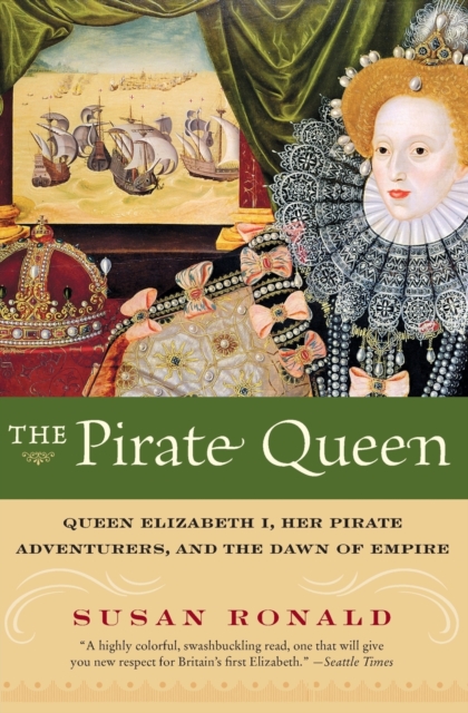 The Pirate Queen : Queen Elizabeth I, Her Pirate Adventurers, and the Dawn of Empire, Paperback / softback Book