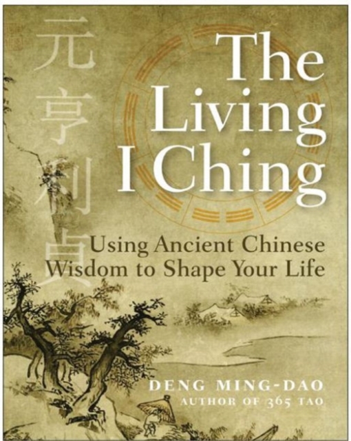 The Living I Ching : Using Ancient Chinese Wisdom To Shape Your Life, Paperback / softback Book