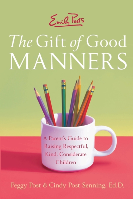 Emily Post's The Gift of Good Manners : A Parent's Guide to Instilling Ki ndness, Consideration, and Character, Paperback / softback Book