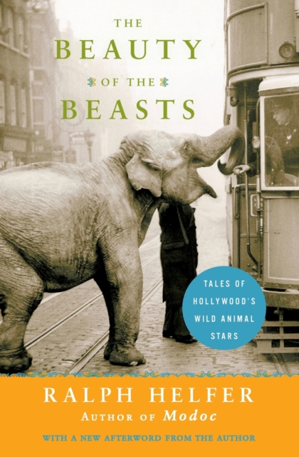 Beauty of the Beasts, The : Tales of Hollywood's Wild Animal Stars, Paperback / softback Book