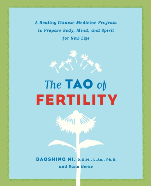 The Tao of Fertility : A Healing Chinese Medicine Program to Prepare Body, Mind, and Spirit for New Life, Paperback / softback Book